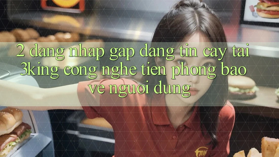 2. Đăng Nhập Gấp Đáng tin cậy Tại 3king: Công Nghệ Tiên Phong Bảo Vệ Người Dùng