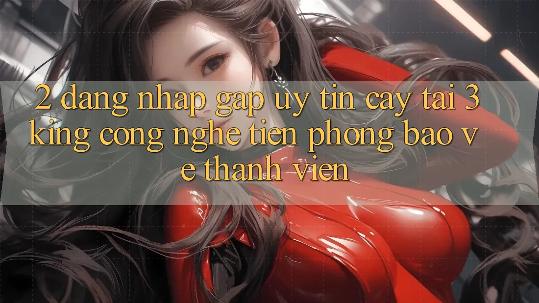 2. Đăng Nhập Gấp Uy tín cậy Tại 3king: Công Nghệ Tiên Phong Bảo Vệ Thành viên