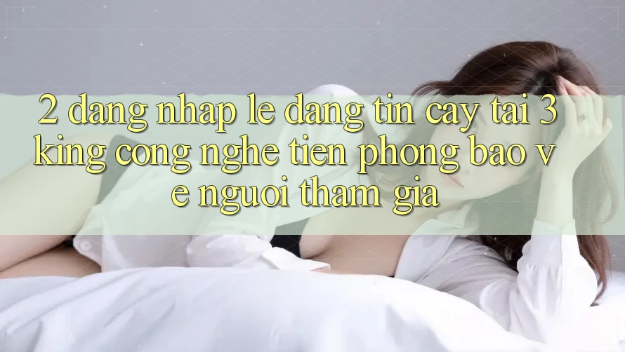2. Đăng Nhập Lẹ Đáng tin cậy Tại 3king: Công Nghệ Tiên Phong Bảo Vệ Người tham gia