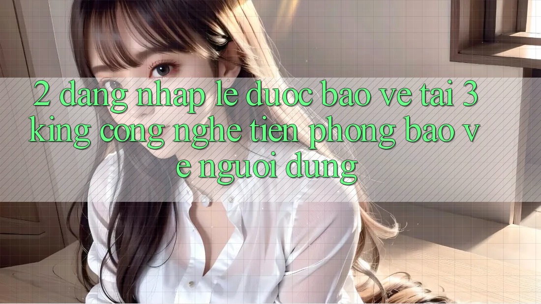2. Đăng Nhập Lẹ Được bảo vệ Tại 3king: Công Nghệ Tiên Phong Bảo Vệ Người Dùng