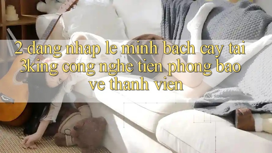 2. Đăng Nhập Lẹ Minh bạch cậy Tại 3king: Công Nghệ Tiên Phong Bảo Vệ Thành viên