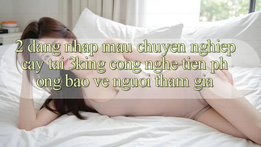 2. Đăng nhập Mau Chuyên nghiệp cậy Tại 3king: Công Nghệ Tiên Phong Bảo Vệ Người tham gia