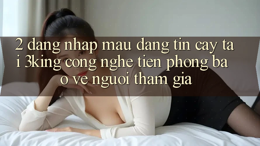 2. Đăng Nhập Mau Đáng tin cậy Tại 3king: Công Nghệ Tiên Phong Bảo Vệ Người tham gia