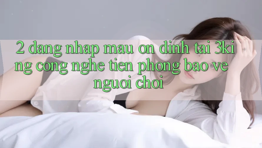 2. Đăng Nhập Mau Ổn định Tại 3king: Công Nghệ Tiên Phong Bảo Vệ Người chơi