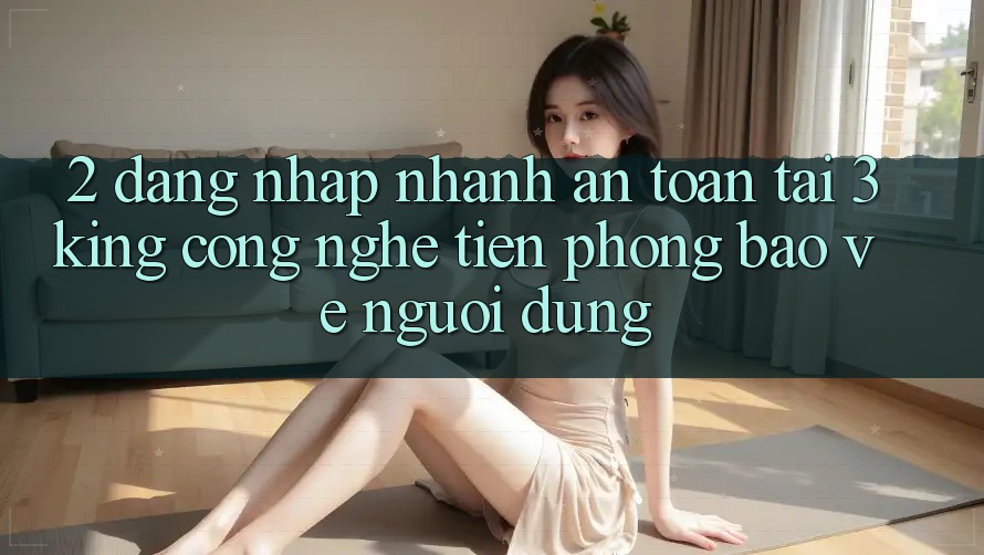 2. Đăng Nhập Nhanh An Toàn Tại 3king: Công Nghệ Tiên Phong Bảo Vệ Người Dùng