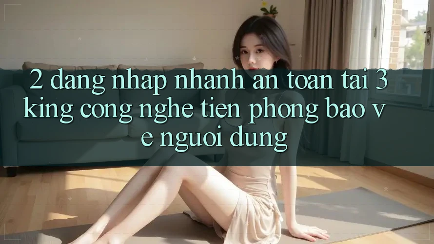 2. Đăng Nhập Nhanh An Toàn Tại 3king: Công Nghệ Tiên Phong Bảo Vệ Người Dùng