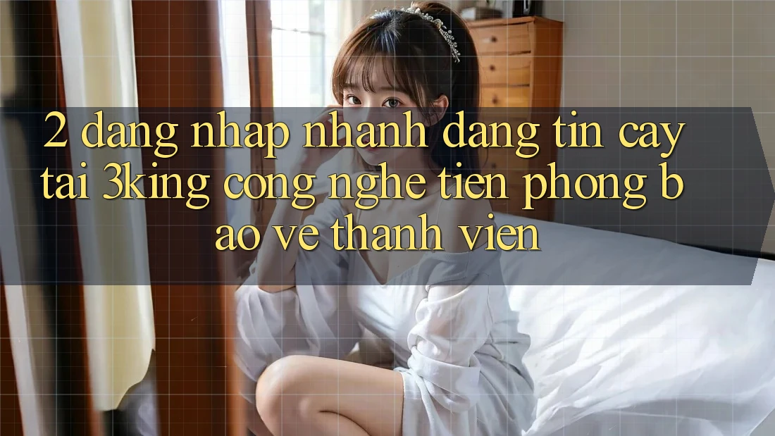 2. Đăng Nhập Nhanh Đáng tin cậy Tại 3king: Công Nghệ Tiên Phong Bảo Vệ Thành viên