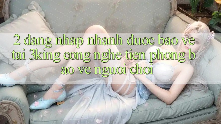2. Đăng Nhập Nhanh Được bảo vệ Tại 3king: Công Nghệ Tiên Phong Bảo Vệ Người chơi