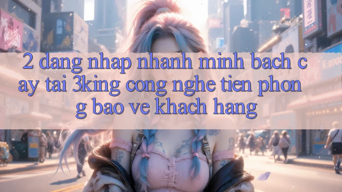 2. Đăng Nhập Nhanh Minh bạch cậy Tại 3king: Công Nghệ Tiên Phong Bảo Vệ Khách hàng