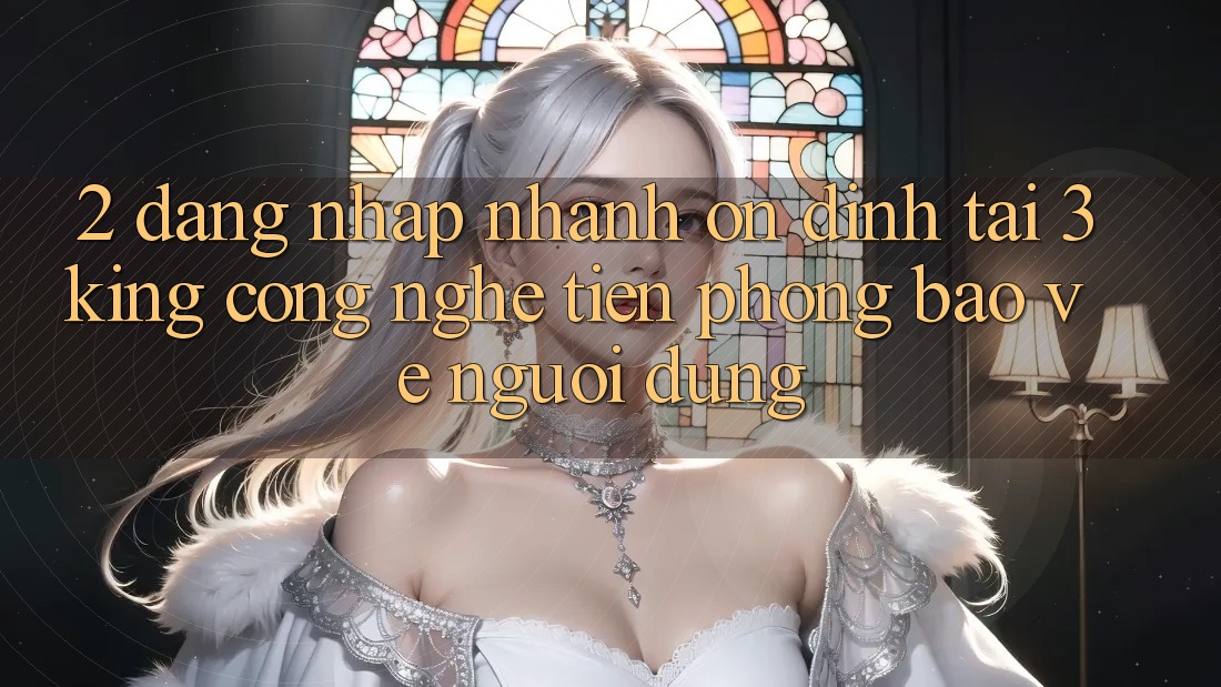 2. Đăng Nhập Nhanh Ổn định Tại 3king: Công Nghệ Tiên Phong Bảo Vệ Người Dùng