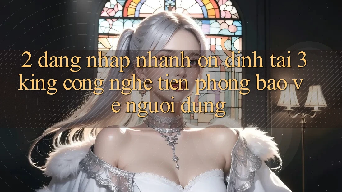 2. Đăng Nhập Nhanh Ổn định Tại 3king: Công Nghệ Tiên Phong Bảo Vệ Người Dùng
