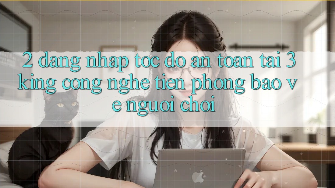 2. Đăng Nhập Tốc độ An Toàn Tại 3king: Công Nghệ Tiên Phong Bảo Vệ Người chơi