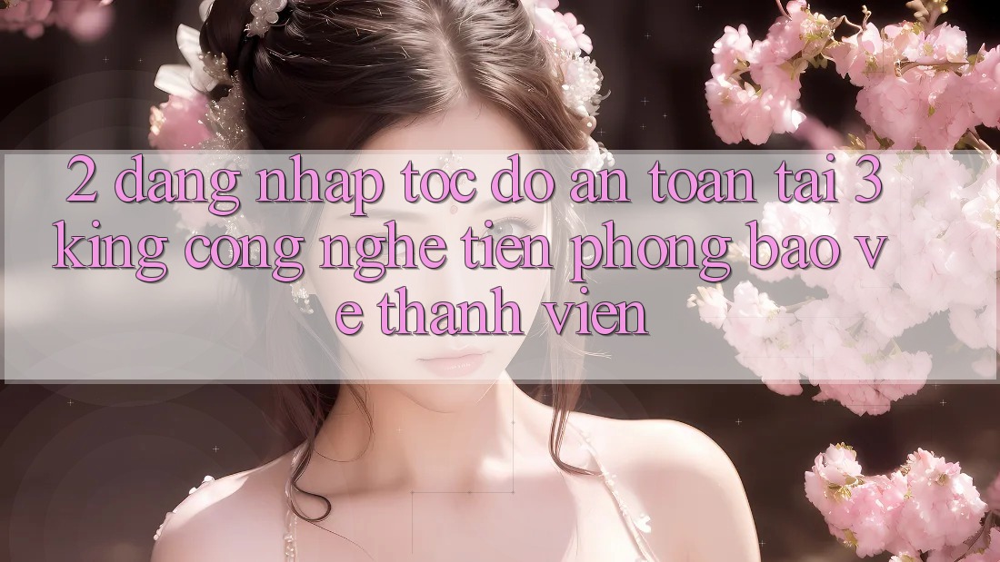 2. Đăng Nhập Tốc độ An Toàn Tại 3king: Công Nghệ Tiên Phong Bảo Vệ Thành viên