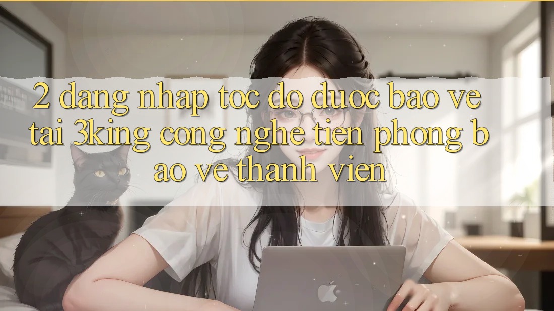 2. Đăng Nhập Tốc độ Được bảo vệ Tại 3king: Công Nghệ Tiên Phong Bảo Vệ Thành viên