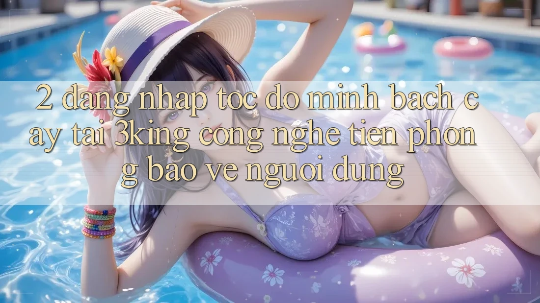 2. Đăng Nhập Tốc độ Minh bạch cậy Tại 3king: Công Nghệ Tiên Phong Bảo Vệ Người Dùng