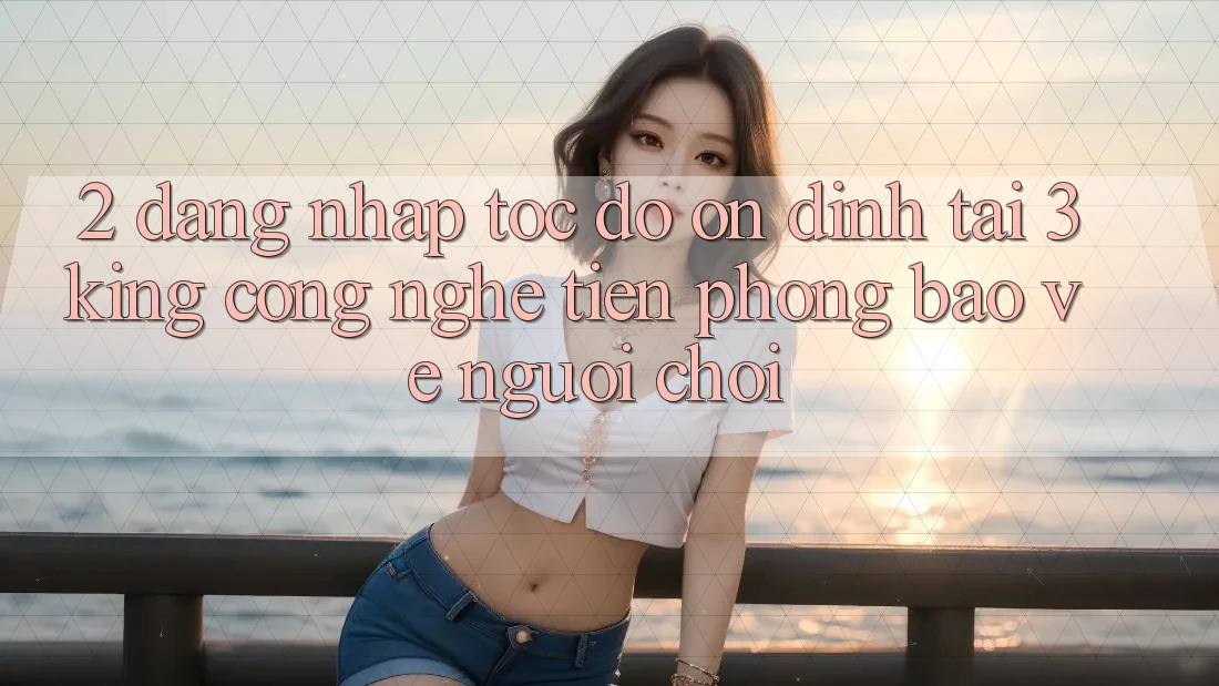 2. Đăng Nhập Tốc độ Ổn định Tại 3king: Công Nghệ Tiên Phong Bảo Vệ Người chơi