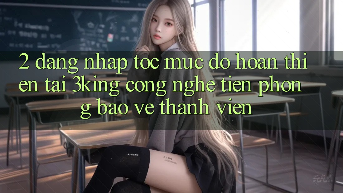 2. Đăng Nhập Tốc mức độ hoàn thiện Tại 3king: Công Nghệ Tiên Phong Bảo Vệ Thành viên