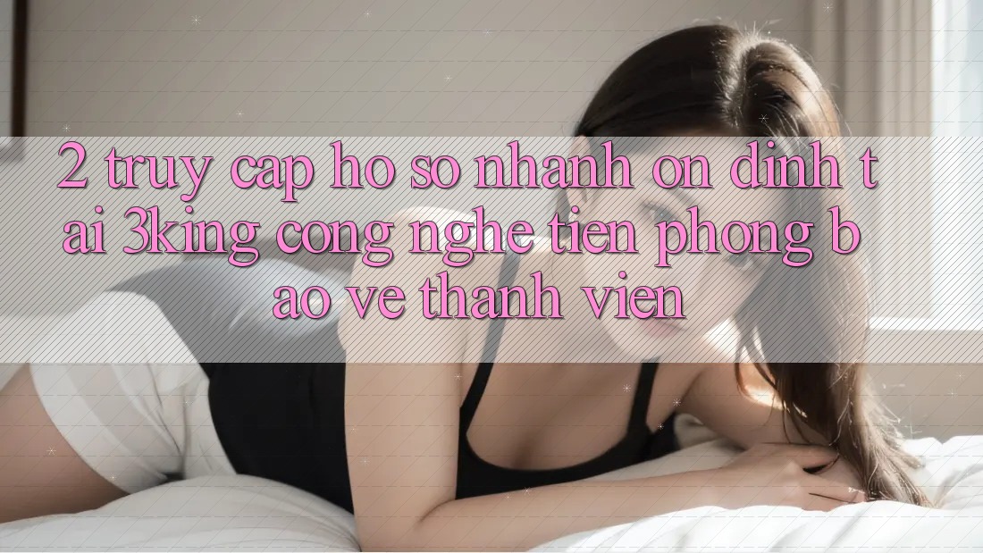2. Truy cập hồ sơ Nhanh Ổn định Tại 3king: Công Nghệ Tiên Phong Bảo Vệ Thành viên