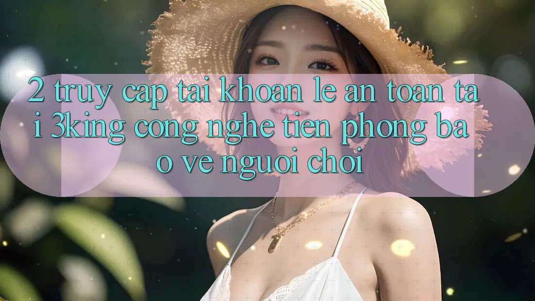 2. Truy cập tài khoản Lẹ An Toàn Tại 3king: Công Nghệ Tiên Phong Bảo Vệ Người chơi