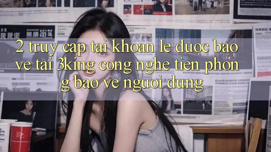 2. Truy cập tài khoản Lẹ Được bảo vệ Tại 3king: Công Nghệ Tiên Phong Bảo Vệ Người Dùng