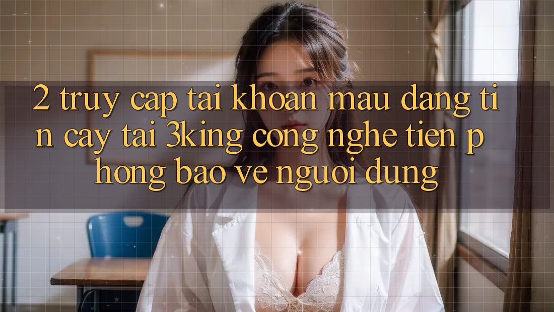 2. Truy cập tài khoản Mau Đáng tin cậy Tại 3king: Công Nghệ Tiên Phong Bảo Vệ Người Dùng