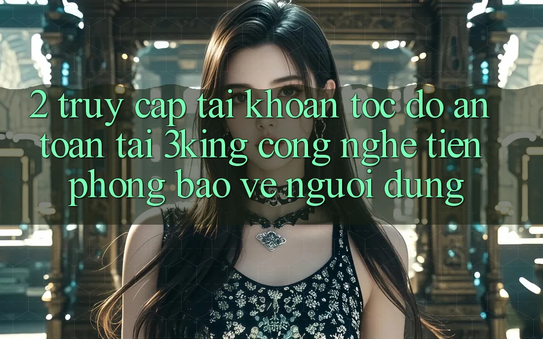 2. Truy cập tài khoản Tốc độ An Toàn Tại 3king: Công Nghệ Tiên Phong Bảo Vệ Người Dùng