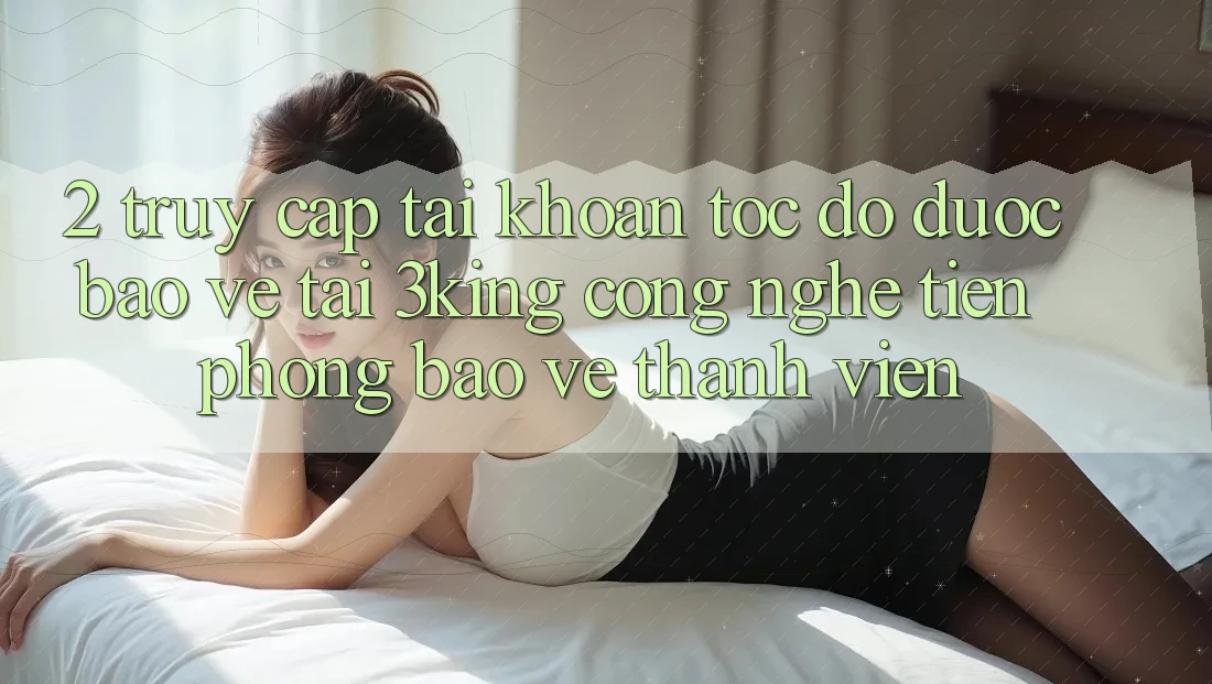 2. Truy cập tài khoản Tốc độ Được bảo vệ Tại 3king: Công Nghệ Tiên Phong Bảo Vệ Thành viên