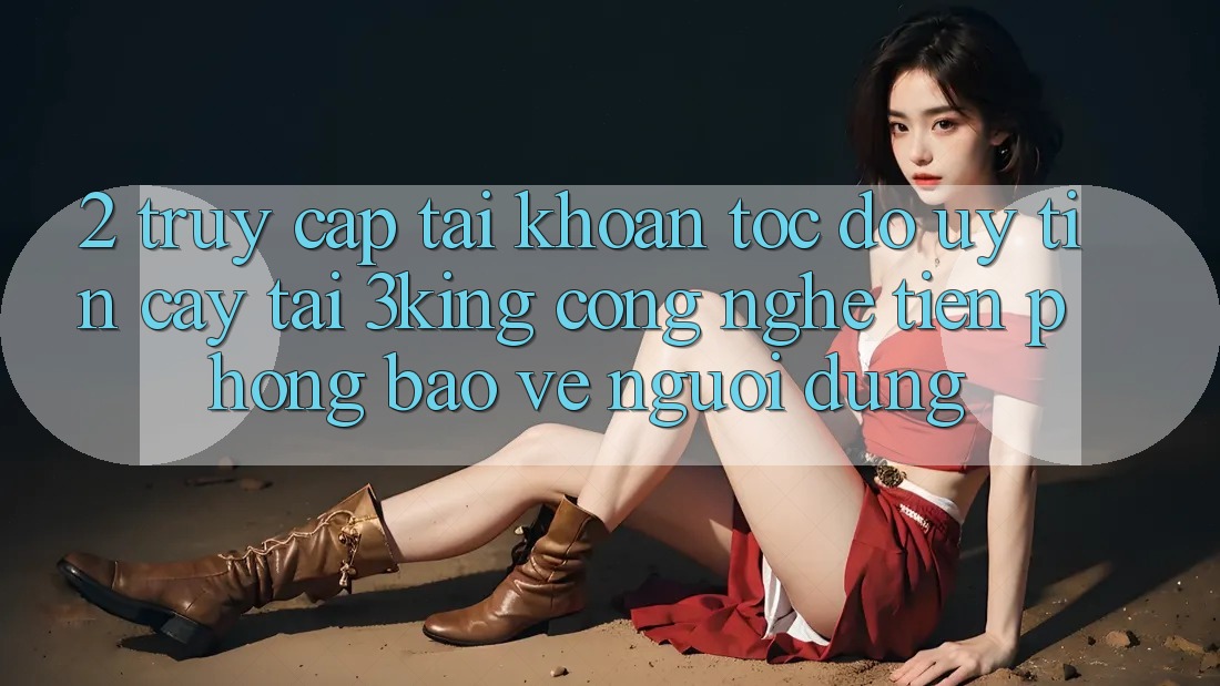 2. Truy cập tài khoản Tốc độ Uy tín cậy Tại 3king: Công Nghệ Tiên Phong Bảo Vệ Người Dùng