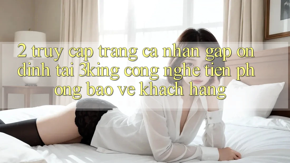 2. Truy cập trang cá nhân Gấp Ổn định Tại 3king: Công Nghệ Tiên Phong Bảo Vệ Khách hàng