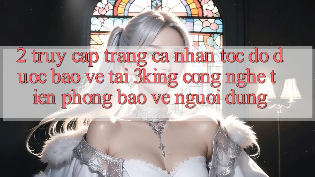 2. Truy cập trang cá nhân Tốc độ Được bảo vệ Tại 3king: Công Nghệ Tiên Phong Bảo Vệ Người Dùng