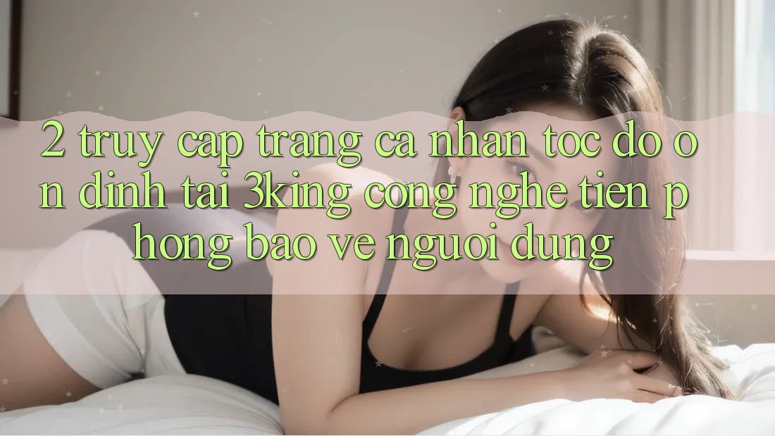 2. Truy cập trang cá nhân Tốc độ Ổn định Tại 3king: Công Nghệ Tiên Phong Bảo Vệ Người Dùng