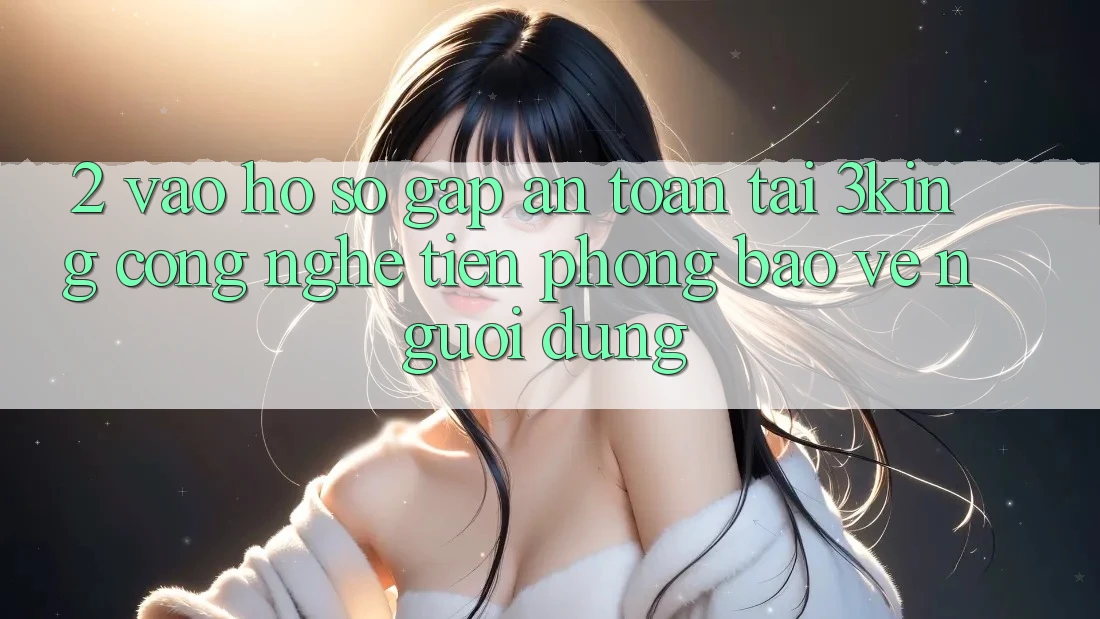 2. Vào hồ sơ Gấp An Toàn Tại 3king: Công Nghệ Tiên Phong Bảo Vệ Người Dùng
