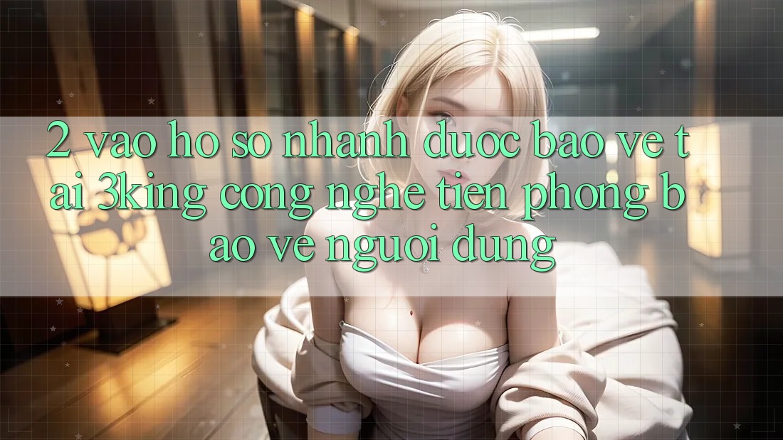 2. Vào hồ sơ Nhanh Được bảo vệ Tại 3king: Công Nghệ Tiên Phong Bảo Vệ Người Dùng