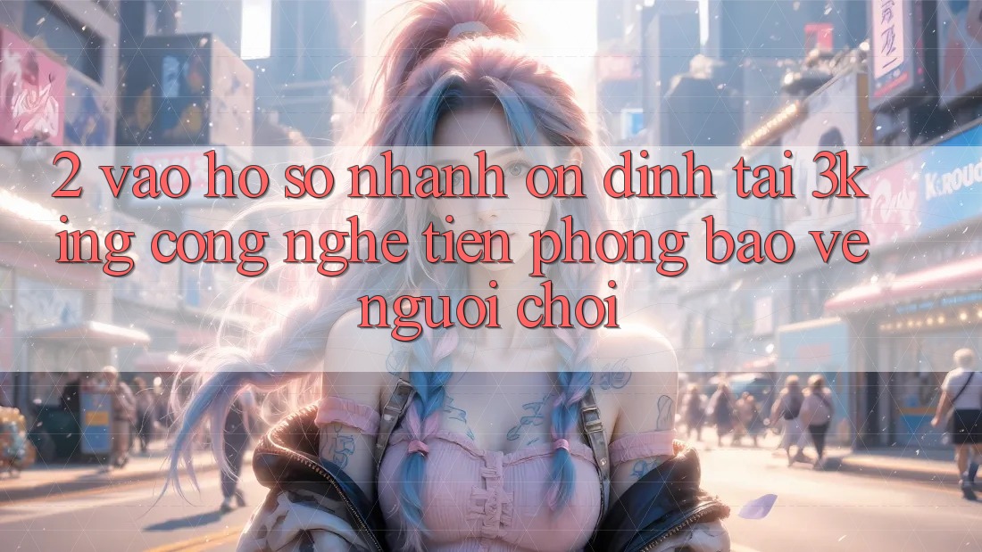 2. Vào hồ sơ Nhanh Ổn định Tại 3king: Công Nghệ Tiên Phong Bảo Vệ Người chơi