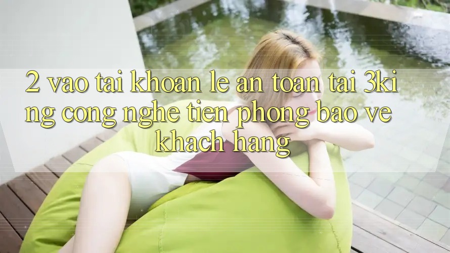 2. Vào tài khoản Lẹ An Toàn Tại 3king: Công Nghệ Tiên Phong Bảo Vệ Khách hàng