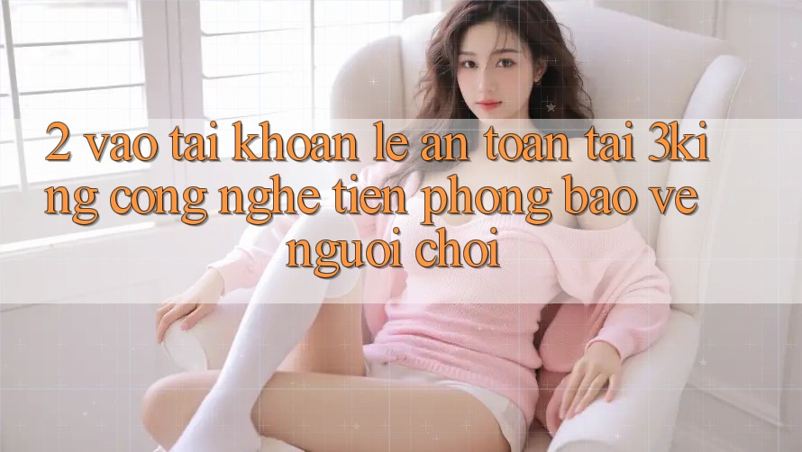 2. Vào tài khoản Lẹ An Toàn Tại 3king: Công Nghệ Tiên Phong Bảo Vệ Người chơi