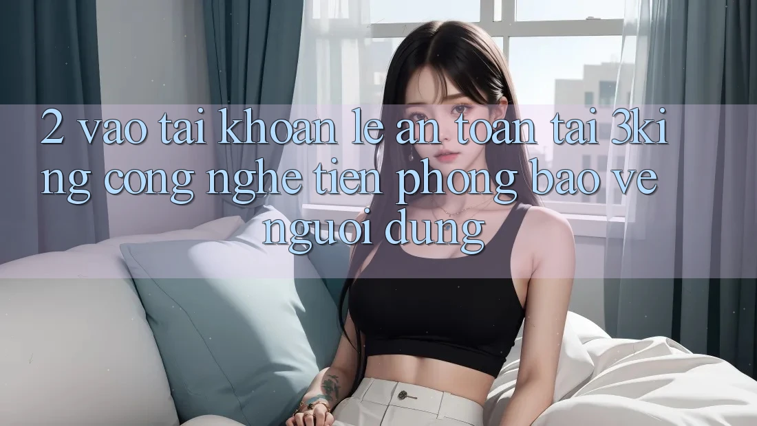 2. Vào tài khoản Lẹ An Toàn Tại 3king: Công Nghệ Tiên Phong Bảo Vệ Người Dùng