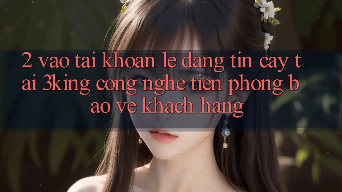2. Vào tài khoản Lẹ Đáng tin cậy Tại 3king: Công Nghệ Tiên Phong Bảo Vệ Khách hàng