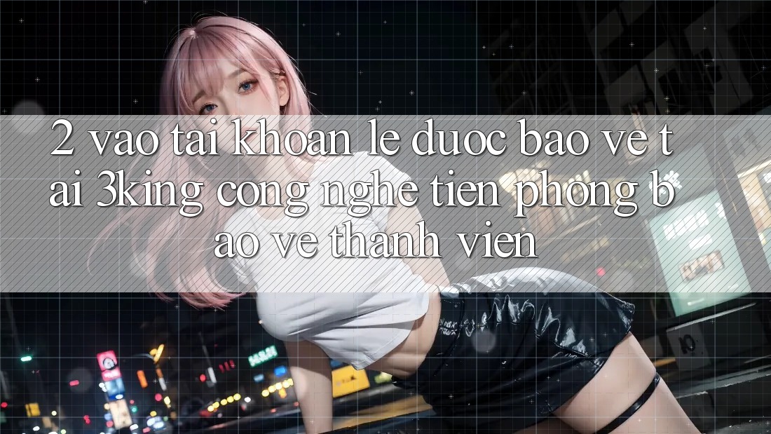 2. Vào tài khoản Lẹ Được bảo vệ Tại 3king: Công Nghệ Tiên Phong Bảo Vệ Thành viên