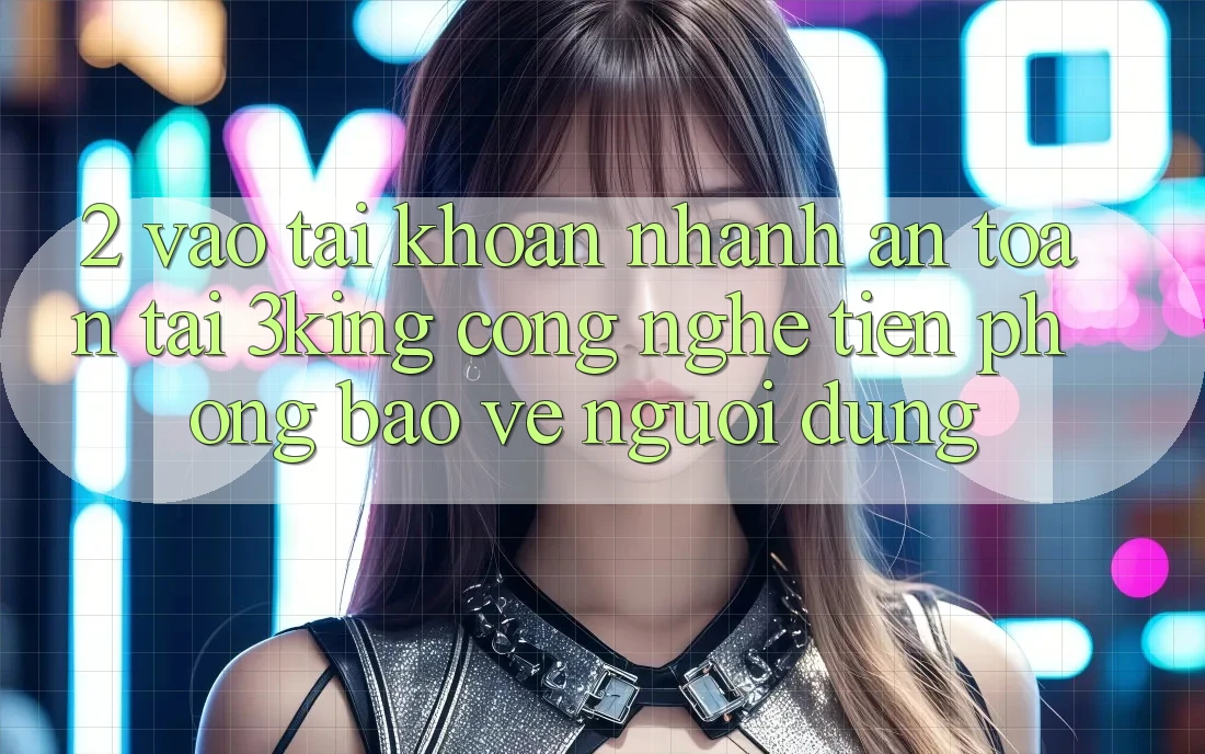 2. Vào tài khoản Nhanh An Toàn Tại 3king: Công Nghệ Tiên Phong Bảo Vệ Người Dùng