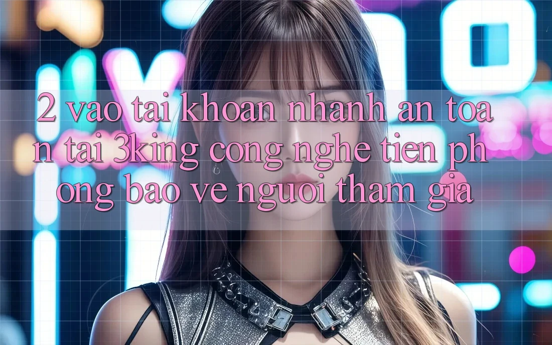 2. Vào tài khoản Nhanh An Toàn Tại 3king: Công Nghệ Tiên Phong Bảo Vệ Người tham gia