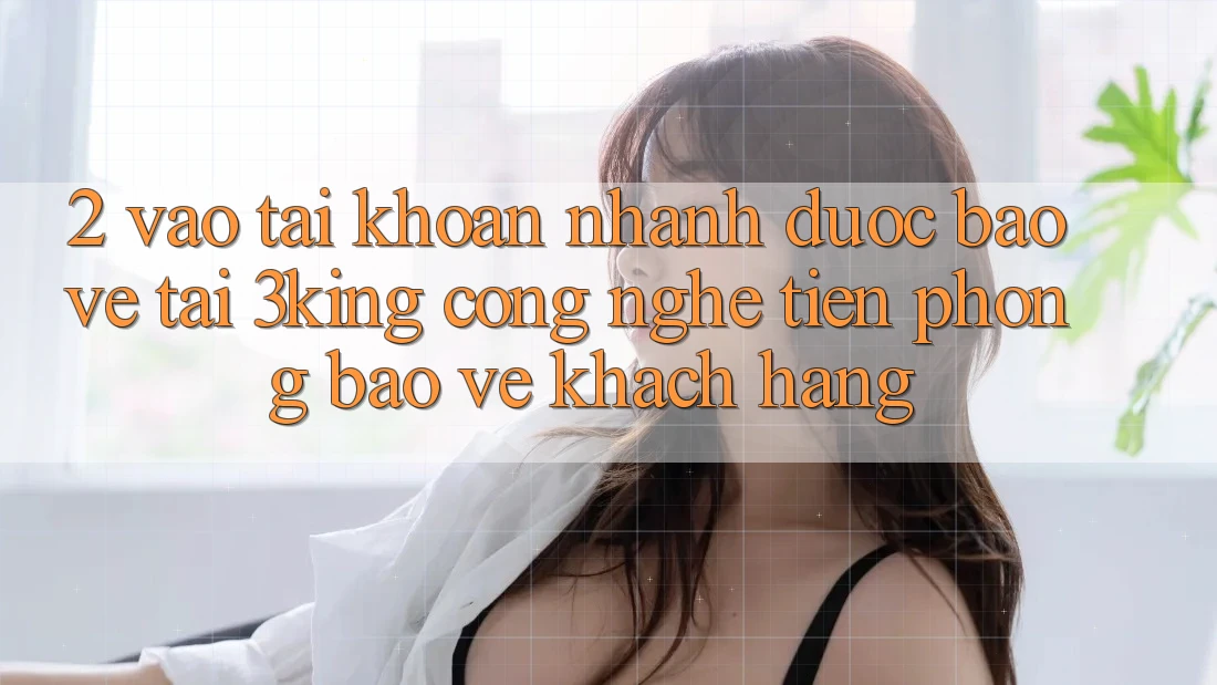 2. Vào tài khoản Nhanh Được bảo vệ Tại 3king: Công Nghệ Tiên Phong Bảo Vệ Khách hàng