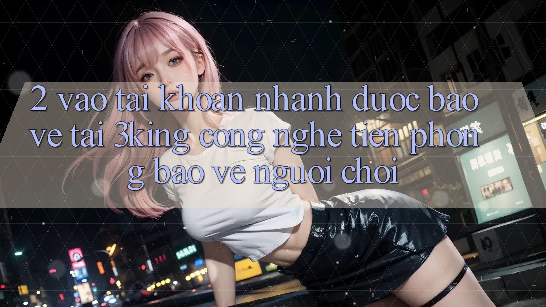 2. Vào tài khoản Nhanh Được bảo vệ Tại 3king: Công Nghệ Tiên Phong Bảo Vệ Người chơi