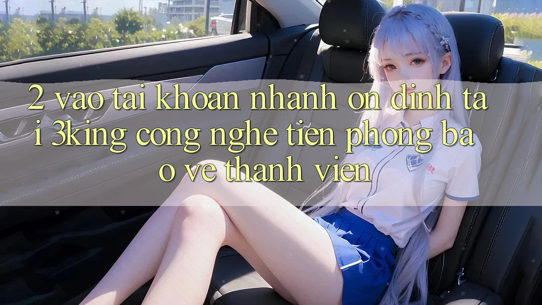 2. Vào tài khoản Nhanh Ổn định Tại 3king: Công Nghệ Tiên Phong Bảo Vệ Thành viên