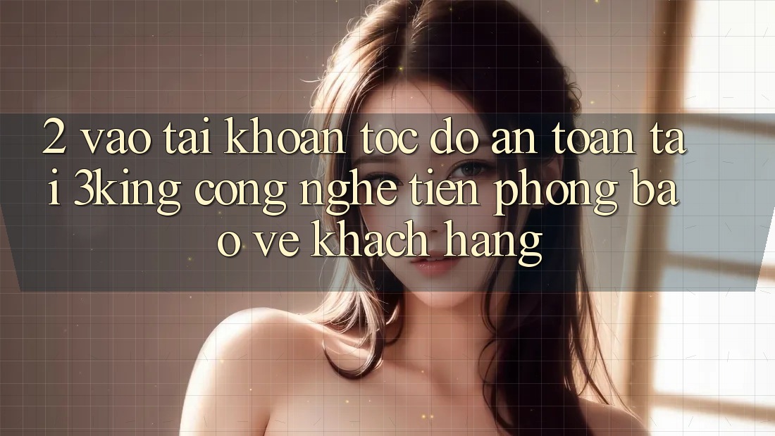 2. Vào tài khoản Tốc độ An Toàn Tại 3king: Công Nghệ Tiên Phong Bảo Vệ Khách hàng