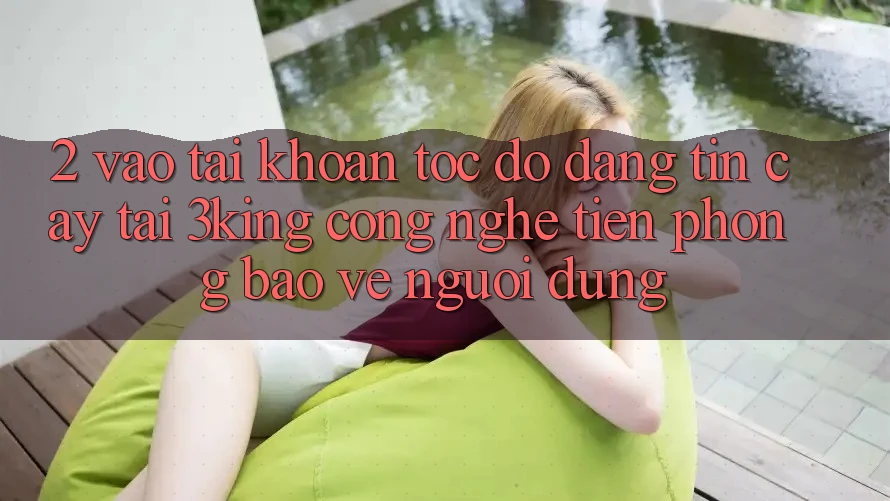 2. Vào tài khoản Tốc độ Đáng tin cậy Tại 3king: Công Nghệ Tiên Phong Bảo Vệ Người Dùng