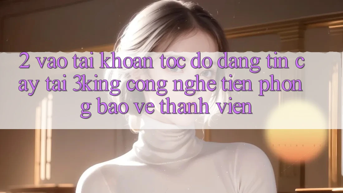 2. Vào tài khoản Tốc độ Đáng tin cậy Tại 3king: Công Nghệ Tiên Phong Bảo Vệ Thành viên
