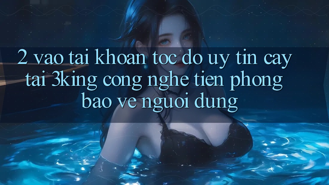 2. Vào tài khoản Tốc độ Uy tín cậy Tại 3king: Công Nghệ Tiên Phong Bảo Vệ Người Dùng