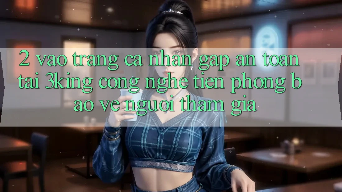 2. Vào trang cá nhân Gấp An Toàn Tại 3king: Công Nghệ Tiên Phong Bảo Vệ Người tham gia