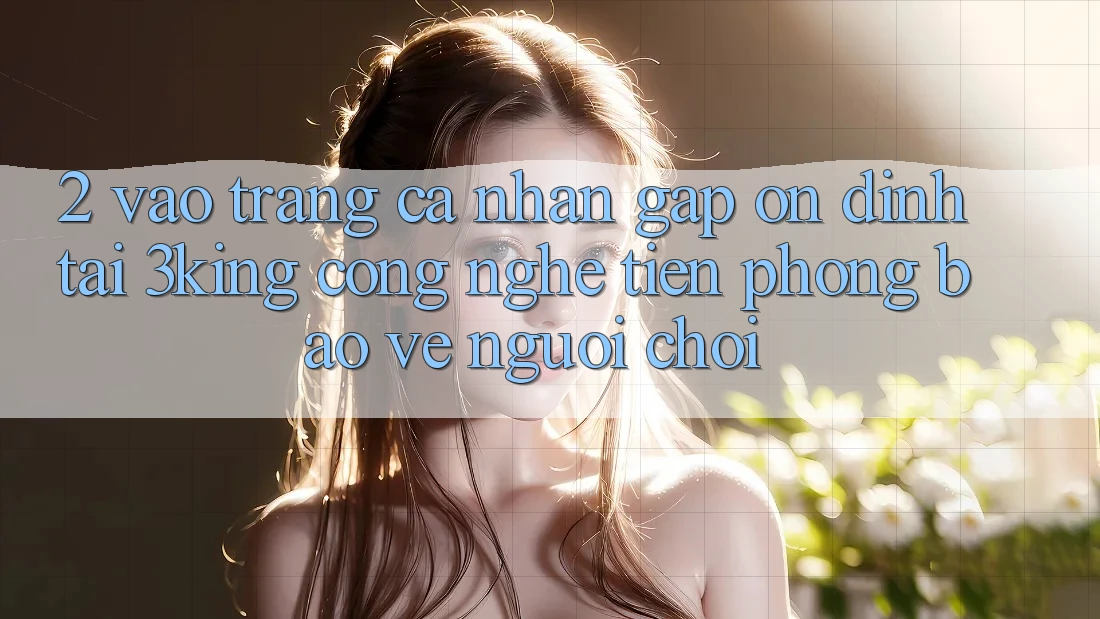 2. Vào trang cá nhân Gấp Ổn định Tại 3king: Công Nghệ Tiên Phong Bảo Vệ Người chơi